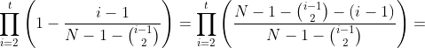 \prod_{i=2}^{t} \left( 1- \frac{i-1}{ N-1- \binom{i-1}{2} } \right )=\prod_{i=2}^{t} \left( \frac{N-1- \binom{i-1}{2}-(i-1)}{ N-1- \binom{i-1}{2} } \right )=