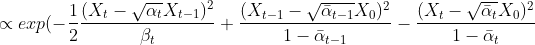 \propto exp(-\frac{1}{2} \frac{(X_{t}-\sqrt{\alpha_{t}}X_{t-1})^{2}}{​{​{\beta_{t}}} } +\frac{(X_{t-1}-\sqrt{\bar{\alpha}_{t-1}}X_{0})^{2}}{​{​{1-\bar{\alpha}_{t-1}}} }-\frac{(X_{t}-\sqrt{\bar{\alpha}_{t}}X_{0})^{2}}{​{​{1-\bar{\alpha}_{t}}} }