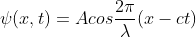 \psi(x,t)=Acos\frac{2\pi}{\lambda}(x-ct)