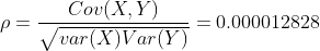 \rho=\frac{Cov(X,Y)}{\sqrt{var(X)Var(Y)}}=0.000012828
