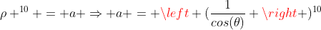 ho ^{10} = a Rightarrow a = left (frac{1}{cos(	heta)} ight )^{10}