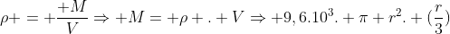 
ho = frac{ M}{V}Rightarrow M= 
ho . VRightarrow 9,6.10^3. pi r^2. (frac{r}{3})