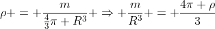 
ho = frac{m}{frac{4}{3}pi R^{3}} Rightarrow frac{m}{R^{3}} = frac{4pi 
ho}{3}