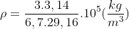 ho=frac{3.3,14}{6,7.29,16}.10^{5}(frac{kg}{m^{3}})