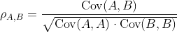 \rho_{A,B} = \frac{\text{Cov}(A,B)}{\sqrt{\text{Cov}(A,A)\cdot\text{Cov}(B,B)}}