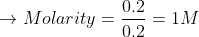 \rightarrow Molarity=\frac{0.2}{0.2}=1M