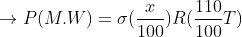 \rightarrow P(M.W)=\sigma (\frac{x}{100})R(\frac{110}{100}T)