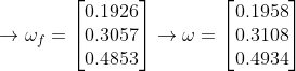 \rightarrow\omega_{f}=\begin{bmatrix}0.1926 \\ 0.3057 \\ 0.4853 \end{bmatrix}\rightarrow\omega=\begin{bmatrix}0.1958 \\ 0.3108 \\ 0.4934\end{bmatrix}