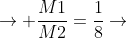 ightarrow frac{M1}{M2}=frac{1}{8}ightarrow