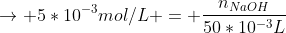 ightarrow 5*10^{-3}mol/L = frac{n_{NaOH}}{50*10^{-3}L}