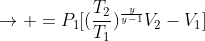 ightarrow =P_{1}[(frac{T_{2}}{T_{1}})^{frac{y}{y-1}}V_{2}-V_{1}]