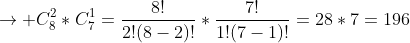 
ightarrow C^2_8*C^1_7=frac{8!}{2!(8-2)!}*frac{7!}{1!(7-1)!}=28*7=196