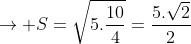 ightarrow S=sqrt{5.frac{10}{4}}=frac{5.sqrt{2}}{2}