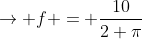 ightarrow f = frac{10}{2 pi}
