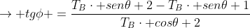 
ightarrow tgphi =frac{T_{B}cdot sen	heta 2-T_{B}cdot sen	heta 1}{T_{B}cdot cos	heta 2+T_{B}cdot cos	heta 1}