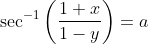 \sec ^{-1}\left(\frac{1+x}{1-y}\right)=a