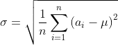 \sigma= \sqrt {\frac 1 n \sum_{i=1}^n{​{(a_i-\mu)}^2}}