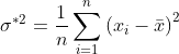 \sigma^{* 2}=\frac{1}{n} \sum_{i=1}^{n}\left(x_{i}-\bar{x}\right)^{2}