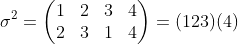 \sigma^{2}=\begin{pmatrix} 1 & 2 & 3&4\\ 2& 3& 1&4 \end{pmatrix}=(123)(4)