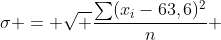 sigma = sqrt {frac{sum(x_i-63,6)^2}{n} }