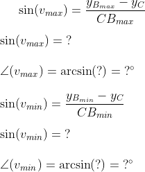 \sin (v_{max})=\frac{y_{B_{max}}-y_C}{CB_{max}} \\\\ \sin (v_{max})= \; ? \\\\ \angle (v_{max})= \arcsin (?)= \; ?^\circ \\\\ \sin (v_{min})=\frac{y_{B_{min}}-y_C}{CB_{min}} \\\\ \sin (v_{min})= \; ? \\\\ \angle (v_{min})=\arcsin (?)= \;?^\circ \\\\