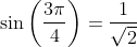 \sin \left ( \frac{3\pi }{4} \right )= \frac{1}{\sqrt{2}}