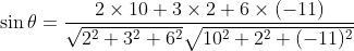 \sin \theta=\frac{2 \times 10+3 \times 2+6 \times(-11)}{\sqrt{2^{2}+3^{2}+6^{2}} \sqrt{10^{2}+2^{2}+(-11)^{2}}}