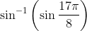 \sin ^{-1}\left(\sin \frac{17 \pi}{8}\right)