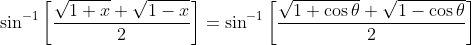 \sin ^{-1}\left[\frac{\sqrt{1+x}+\sqrt{1-x}}{2}\right]=\sin ^{-1}\left[\frac{\sqrt{1+\cos \theta}+\sqrt{1-\cos \theta}}{2}\right]