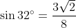 \sin 32{}^\circ =\frac{3\sqrt{2}}{8}