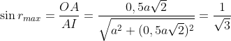 \sin r_{max}=\frac{OA}{AI}=\frac{0,5a\sqrt{2}}{\sqrt{a^2+(0,5a\sqrt{2})^2}}=\frac{1}{\sqrt{3}}
