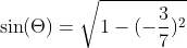 sin(Theta)=sqrt{1-(-frac{3}{7})^2}
