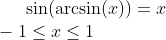 \sin(\arcsin(x))=x\\ -1\leq x \leq 1