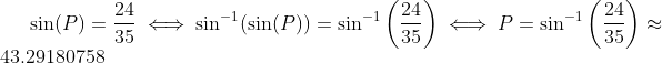 \sin(P)=\frac{24}{35}\iff \sin^{-1}(\sin(P))=\sin^{-1}\left(\frac{24}{35}\right)\iff P=\sin^{-1}\left(\frac{24}{35}\right)\approx 43.29180758