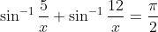 \sin^{-1}\frac{5}{x}+\sin^{-1}\frac{12}{x}= \frac{\pi }{2}