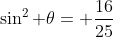 sin^2 	heta= frac{16}{25}