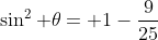 sin^2 	heta= 1-frac{9}{25}