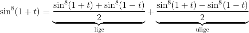 \sin^8(1+t) = \underbrace{\frac{\sin^8(1+t) + \sin^8(1-t)}{2}}_\text{lige} + \underbrace{\frac{\sin^8(1+t) - \sin^8(1-t)}{2}}_\text{ulige}