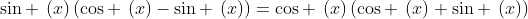 sin :left(xight)left(cos :left(xight)-sin :left(xight)ight)=cos :left(xight)left(cos :left(xight)+sin :left(xight)ight)