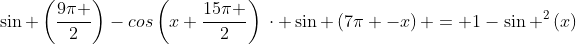 sin left(frac{9pi }{2}ight)-cosleft(x+frac{15pi }{2}ight):cdot sin left(7pi -xight) = 1-sin ^2left(xight)