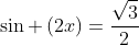 sin left(2xright)=frac{sqrt{3}}{2}