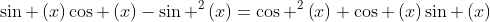 sin left(xight)cos left(xight)-sin ^2left(xight)=cos ^2left(xight)+cos left(xight)sin left(xight)