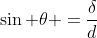 sin 	heta =frac{delta}{d}