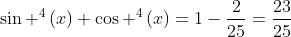 sin ^4left(xight)+cos ^4left(xight)=1-frac{2}{25}=frac{23}{25}