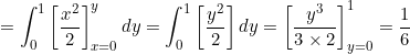 \small = \int_{0}^{1}\left [\frac{x^{2}}{2}\right ]_{x=0}^{y} dy = \int_{0}^{1}\left [\frac{y^{2}}{2}\right ] dy=\left [ \frac{y^{3}}{3\times 2} \right ]_{y=0}^{1} = \frac{1}{6}