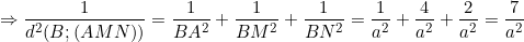 \small \Rightarrow \frac{1}{d^{2}(B;(AMN))} = \frac{1}{BA^{2}} + \frac{1}{BM^{2}} + \frac{1}{BN^{2}} = \frac{1}{a^{2}} + \frac{4}{a^{2}} + \frac{2}{a^{2}} = \frac{7}{a^{2}}
