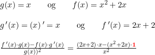 \small \begin {array}{lllllll}\\\\& g(x)=x\qquad \textup{og}\qquad f(x)=x^2+2x\\\\ & g{\,}'(x) =(x){\,}'=x \qquad \textup{og} \qquad f{\,}'(x)=2x+2\\\\& \frac{f{\,}'(x)\cdot g(x)-f(x)\cdot g{\,}'(x)}{g(x))^2}=\frac{(2x+2)\cdot x-(x^2+2x)\cdot \mathbf{{\color{Red} 1}}}{x^2} \end{array}