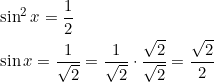 \small \begin{align*} &\sin^2{x}=\frac{1}{2}\\ &\sin{x} = \frac{1}{\sqrt{2}} = \frac{1}{\sqrt{2}}\cdot \frac{\sqrt{2}}{\sqrt{2}}=\frac{\sqrt{2}}{2} \end{align*}