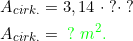 \small \begin{align*} A_{cirk.}&=3,14\;\cdot \;?\cdot \;? \\ A_{cirk.}&= {\color{Green} \;? \;m^2.} \\ \end{align}