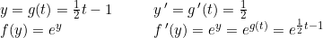 \small \begin{array} {llll} y=g(t)=\tfrac{1}{2}t-1&&&y{\, }'=g{\, }'(t)=\frac{1}{2}\\ f(y)=e^y&&&f{\, }'(y)=e^y=e^{g(t)}=e^{\frac{1}{2}t-1} \end{array}